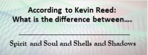 Read more about the article What is the difference between: Spirit and Soul and Shells and Shadows